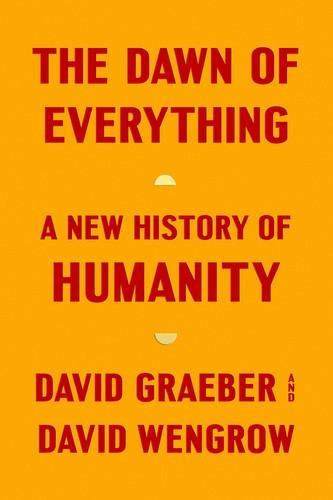 David Graeber, David Graeber, David Wengrow: The Dawn of Everything (2022, Penguin Books)