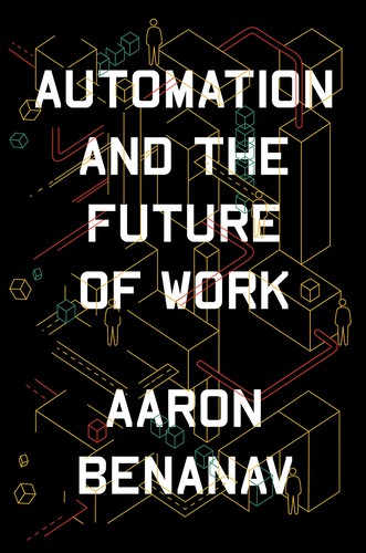 Aaron Benanav: Automation and the Future of Work (2020, Verso Books)