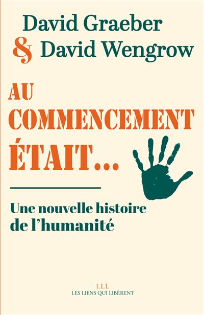 David Graeber, David Graeber, David Wengrow: Au commencement était... (French language, 2023, Les Liens Qui Libèrent)